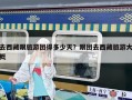 去西藏跟旅游团得多少天？跟团去西藏旅游大概