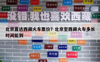 北京直达西藏火车票价？北京至西藏火车多长时间能到