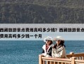 西藏旅游景点费用高吗多少钱？西藏旅游景点费用高吗多少钱一个月