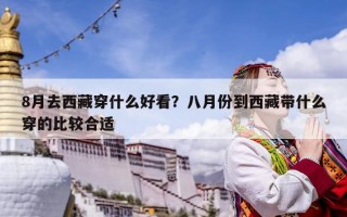 8月去西藏穿什么好看？八月份到西藏带什么穿的比较合适