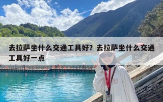 去拉萨坐什么交通工具好？去拉萨坐什么交通工具好一点