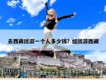 去西藏团游一个人多少钱？组团游西藏