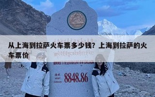 从上海到拉萨火车票多少钱？上海到拉萨的火车票价