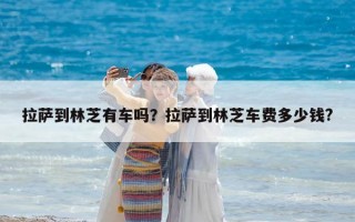 拉萨到林芝有车吗？拉萨到林芝车费多少钱?