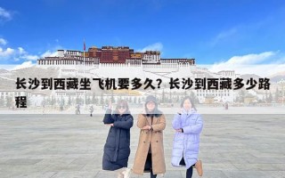 长沙到西藏坐飞机要多久？长沙到西藏多少路程