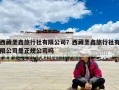 西藏圣鑫旅行社有限公司？西藏圣鑫旅行社有限公司是正规公司吗