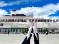 5月去西藏必备物品？五月去西藏要带什么衣服