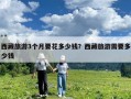 西藏旅游3个月要花多少钱？西藏旅游需要多少钱