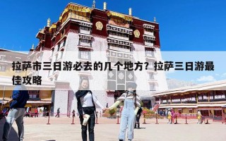 拉萨市三日游必去的几个地方？拉萨三日游最佳攻略