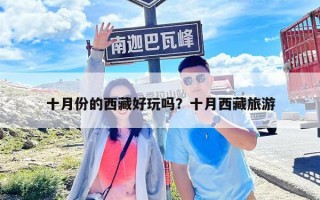 十月份的西藏好玩吗？十月西藏旅游