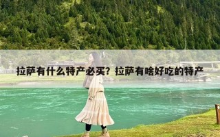 拉萨有什么特产必买？拉萨有啥好吃的特产