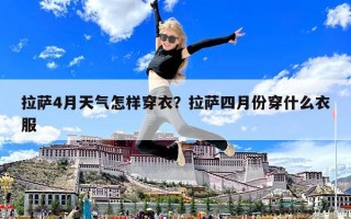 拉萨4月天气怎样穿衣？拉萨四月份穿什么衣服