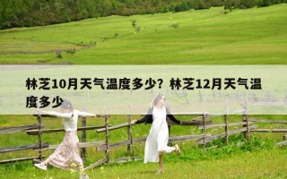 林芝10月天气温度多少？林芝12月天气温度多少