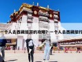 一个人去西藏旅游的攻略？一个人去西藏旅行