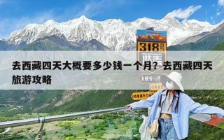去西藏四天大概要多少钱一个月？去西藏四天旅游攻略