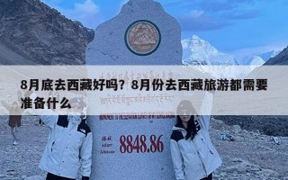 8月底去西藏好吗？8月份去西藏旅游都需要准备什么