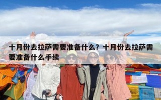 十月份去拉萨需要准备什么？十月份去拉萨需要准备什么手续