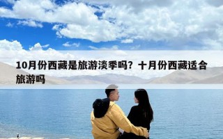 10月份西藏是旅游淡季吗？十月份西藏适合旅游吗