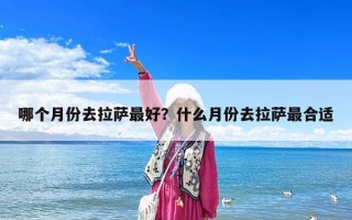 哪个月份去拉萨最好？什么月份去拉萨最合适