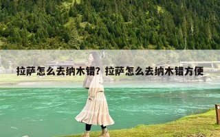 拉萨怎么去纳木错？拉萨怎么去纳木错方便