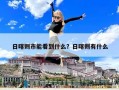 日喀则市能看到什么？日喀则有什么