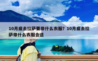 10月底去拉萨要带什么衣服？10月底去拉萨带什么衣服合适