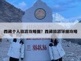 西藏个人旅游攻略图？西藏旅游详细攻略