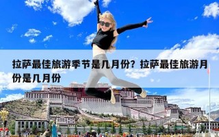 拉萨最佳旅游季节是几月份？拉萨最佳旅游月份是几月份