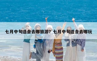 七月中旬适合去哪旅游？七月中旬适合去哪玩