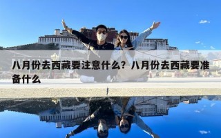 八月份去西藏要注意什么？八月份去西藏要准备什么