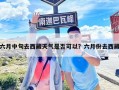 六月中旬去西藏天气是否可以？六月份去西藏