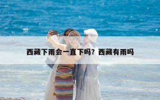 西藏下雨会一直下吗？西藏有雨吗