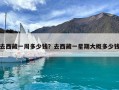 去西藏一周多少钱？去西藏一星期大概多少钱