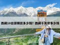 西藏10日游跟团多少钱？西藏十天游多少钱