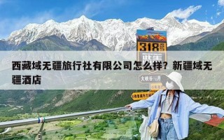 西藏域无疆旅行社有限公司怎么样？新疆域无疆酒店