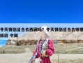 冬天情侣适合去西藏吗？冬天情侣适合去哪里旅游 中国