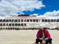 西藏旅游的最佳景点都有哪些？西藏旅游的最佳景点都有哪些地方