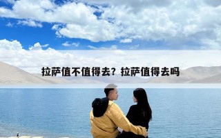 拉萨值不值得去？拉萨值得去吗
