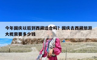 今年国庆以后到西藏适合吗？国庆去西藏旅游大概需要多少钱