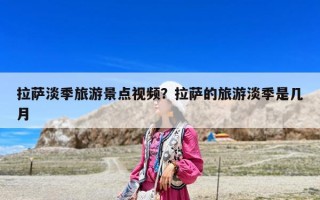 拉萨淡季旅游景点视频？拉萨的旅游淡季是几月