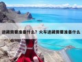 进藏需要准备什么？火车进藏需要准备什么