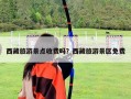 西藏旅游景点收费吗？西藏旅游景区免费