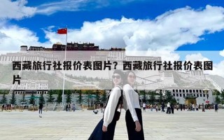 西藏旅行社报价表图片？西藏旅行社报价表图片