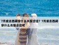 7月底去西藏穿什么衣服合适？7月底去西藏穿什么衣服合适呢