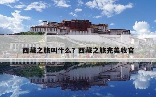 西藏之旅叫什么？西藏之旅完美收官