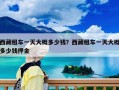西藏租车一天大概多少钱？西藏租车一天大概多少钱押金