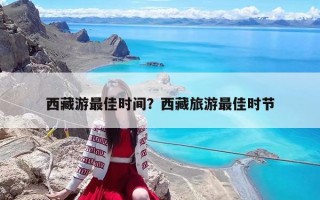 西藏游最佳时间？西藏旅游最佳时节