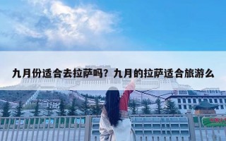 九月份适合去拉萨吗？九月的拉萨适合旅游么