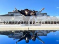 一个人跟团游合适吗？自己一个人跟团游傻吗