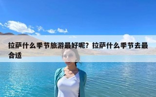 拉萨什么季节旅游最好呢？拉萨什么季节去最合适